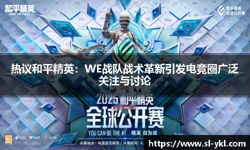 热议和平精英：WE战队战术革新引发电竞圈广泛关注与讨论