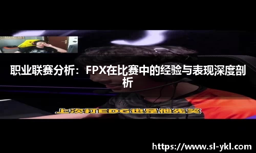 职业联赛分析：FPX在比赛中的经验与表现深度剖析