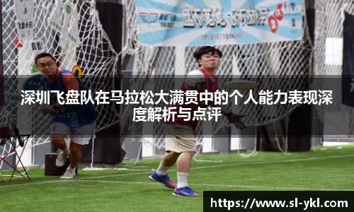 深圳飞盘队在马拉松大满贯中的个人能力表现深度解析与点评