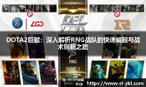 DOTA2巨献：深入解析RNG战队的快速崛起与战术创新之路