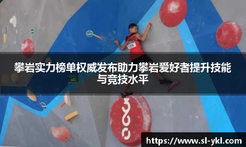 攀岩实力榜单权威发布助力攀岩爱好者提升技能与竞技水平